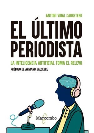 ÚLTIMO PERIODISTA, EL. LA INTELIGENCIA ARTIFICIAL TOMA EL RELEVO | 9788426737434 | VIDAL CARRETERO, ANTONI | Llibreria La Gralla | Librería online de Granollers