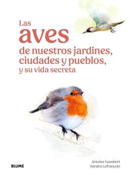 AVES DE NUESTROS JARDINES, CIUDADES Y PUEBLOS, LAS | 9791387881269 | ISAMBERT, ANTOINE / LEFRANÇOIS, SANDRA | Llibreria La Gralla | Librería online de Granollers