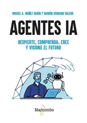AGENTES IA. DESPIERTE, COMPRENDA, CREE Y VISIONE EL FUTURO | 9788426742063 | , MIGUEL A NUÑEZ SABIN / ,  RAMON SERRANO VALE / NUÑEZ SABIN, MIGUEL ÁNGEL / SERRANO VALERO, RAMÓN | Llibreria La Gralla | Librería online de Granollers