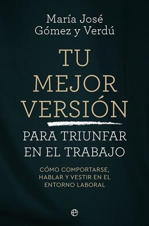TU MEJOR VERSIÓN PARA TRIUNFAR EN EL TRABAJO | 9788410942745 | GÓMEZ Y VERDÚ, MARÍA JOSÉ | Llibreria La Gralla | Librería online de Granollers