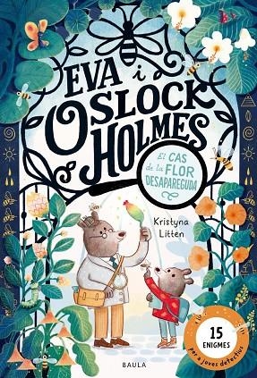 EVA I OSLOCK HOLMES. EL CAS DE LA FLOR DESAPAREGUDA | 9788447954599 | LITTEN, KRISTYNA | Llibreria La Gralla | Llibreria online de Granollers