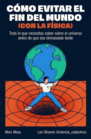 CÓMO EVITAR EL FIN DEL MUNDO (CON LA FÍSICA) | 9788466682923 | MESA, MARC ;  OLIVARES (@CIENCIA_RADIACTIVA), LEO | Llibreria La Gralla | Llibreria online de Granollers