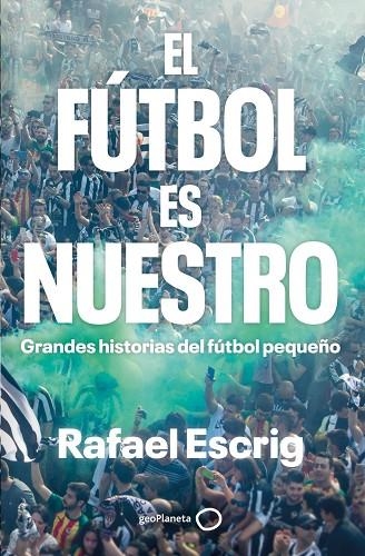 FÚTBOL ES NUESTRO, EL | 9788408316664 | ESCRIG, RAFAEL | Llibreria La Gralla | Librería online de Granollers