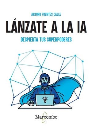 LÁNZATE A LA IA. DESPIERTA TUS SUPERPODERES | 9788426742308 | FUENTES CALLE, ARTURO | Llibreria La Gralla | Llibreria online de Granollers