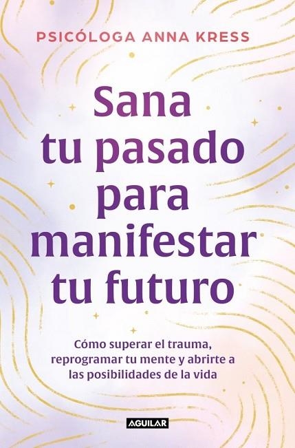 SANA TU PASADO PARA MANIFESTAR TU FUTURO | 9788403526235 | ANNA, KRESS | Llibreria La Gralla | Llibreria online de Granollers