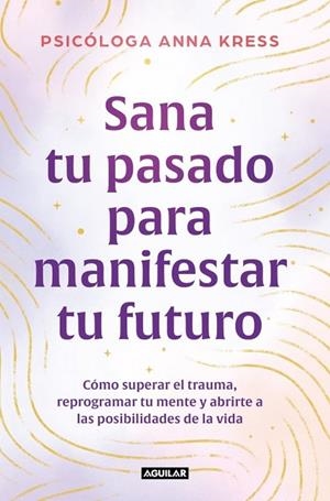 SANA TU PASADO PARA MANIFESTAR TU FUTURO | 9788403526235 | ANNA, KRESS | Llibreria La Gralla | Llibreria online de Granollers