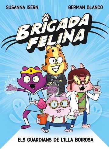 BRIGADA FELINA. ELS GUARDIANS DE L'ILLA BOIROSA | 9788448873233 | ISERN, SUSANNA | Llibreria La Gralla | Llibreria online de Granollers