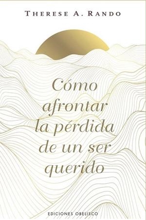 CÓMO AFRONTAR LA PÉRDIDA DE UN SER QUERIDO | 9788411723862 | RANDO, THERESE A. | Llibreria La Gralla | Llibreria online de Granollers