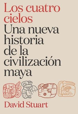 CUATRO CIELOS, LOS UNA NUEVA HISTORIA DE LA CIVILIZACIÓN MAYA | 9788491998921 | STUART, DAVID | Llibreria La Gralla | Llibreria online de Granollers