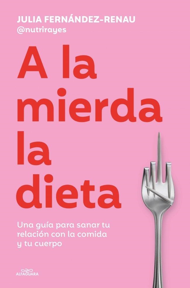 A LA MIERDA LA DIETA | 9791387949624 | FERNÁNDEZ-RENAU (@NUTRIRAYES), JULIA | Llibreria La Gralla | Librería online de Granollers