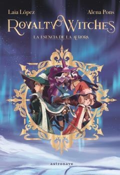 ROYALTY WITCHES 01. LA ESENCIA DE LA AURORA (NUEVO PVP) | 9788467971675 | , LAIA LOPEZ / , ALENA PONS / PONS, ALENA | Llibreria La Gralla | Llibreria online de Granollers