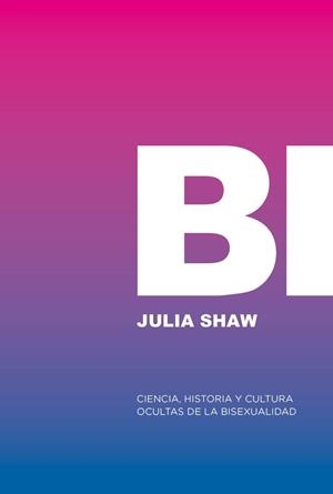 BI: CIENCIA, HISTORIA Y CULTURA OCULTAS DE LA BISEXUALIDAD | 9788412955767 | SHAW, JULIA | Llibreria La Gralla | Llibreria online de Granollers