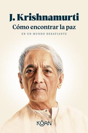CÓMO ENCONTRAR LA PAZ EN UN MUNDO DESAFIANTE | 9788410358447 | KRISHNAMURTI, J. | Llibreria La Gralla | Librería online de Granollers