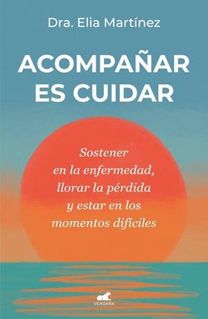 ACOMPAÑAR ES CUIDAR | 9788410467712 | MARTÍNEZ, DRA. ELIA | Llibreria La Gralla | Llibreria online de Granollers
