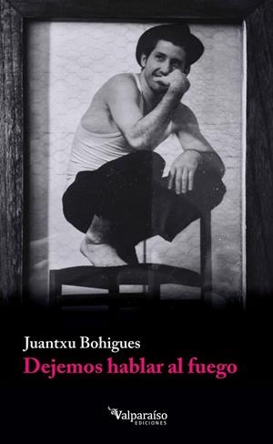 DEJEMOS HABLAR AL FUEGO | 9791388007859 | BOHIGUES, JUANTXU | Llibreria La Gralla | Librería online de Granollers