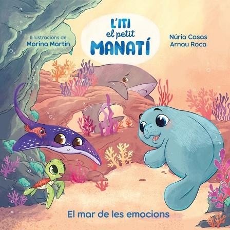 ITI, EL PETIT MANATÍ - EL MAR DE LES EMOCIONS | 9788448873912 | CASAS (@NURIACASASC), NURIA / ROCA SANTACANA, ARNAU | Llibreria La Gralla | Llibreria online de Granollers