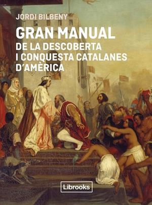 GRAN MANUAL DE LA DESCOBERTA I CONQUESTA CATALANES D'AMÈRICA | 9791399209778 | BILBENY, JORDI | Llibreria La Gralla | Llibreria online de Granollers
