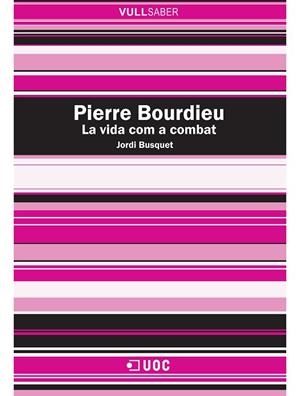 PIERRE BOURDIEU. LA VIDA COM A COMBAT (VULLSABER, 132) | 9788497884600 | BUSQUET, JORDI | Llibreria La Gralla | Librería online de Granollers