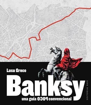 BANKSY. UNA GUÍA POCO CONVENCIONAL | 9788410043947 | GRECO, LUCA | Llibreria La Gralla | Llibreria online de Granollers