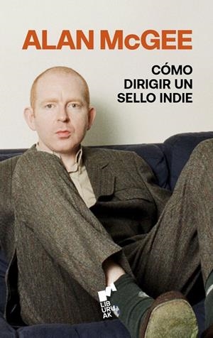 CÓMO DIRIGIR UN SELLO INDIE | 9788419234704 | MCGEE, ALAN | Llibreria La Gralla | Librería online de Granollers