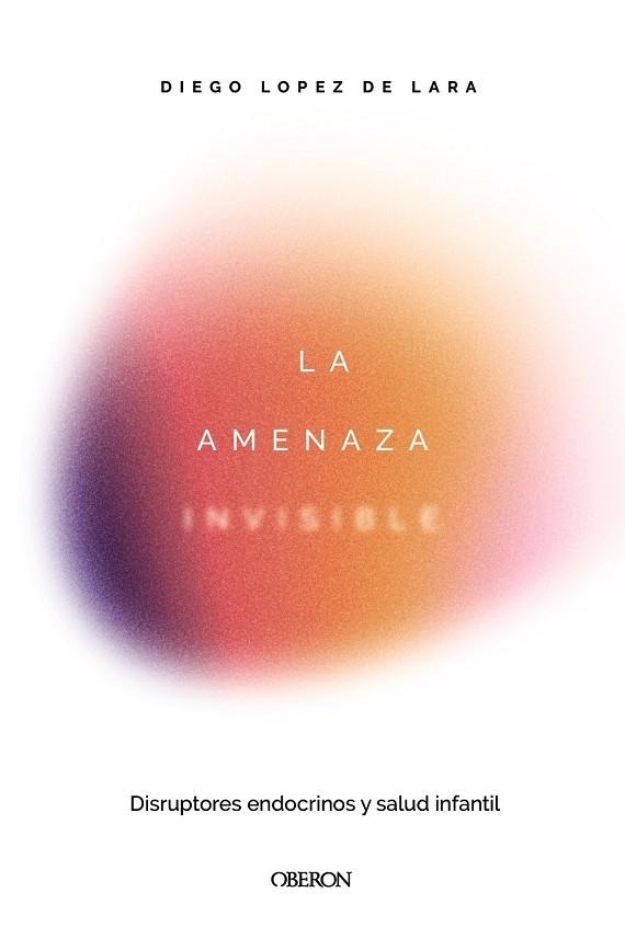 AMENAZA INVISIBLE, LA. DISRUPTORES ENDOCRINOS Y SALUD INFANTIL | 9791387775551 | LÓPEZ DE LARA, DIEGO | Llibreria La Gralla | Librería online de Granollers