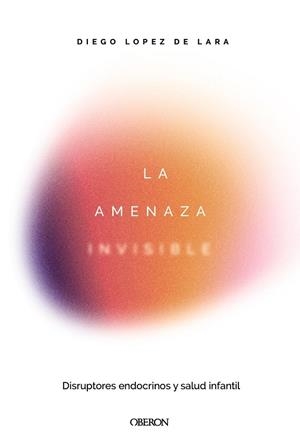 AMENAZA INVISIBLE, LA. DISRUPTORES ENDOCRINOS Y SALUD INFANTIL | 9791387775551 | LÓPEZ DE LARA, DIEGO | Llibreria La Gralla | Llibreria online de Granollers